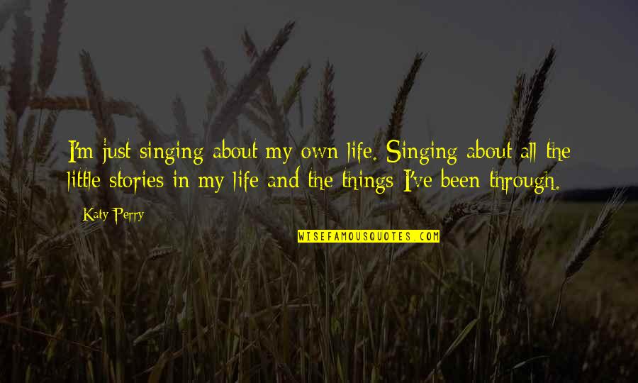 All The Little Things Quotes By Katy Perry: I'm just singing about my own life. Singing