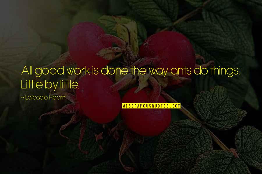All The Little Things Quotes By Lafcadio Hearn: All good work is done the way ants