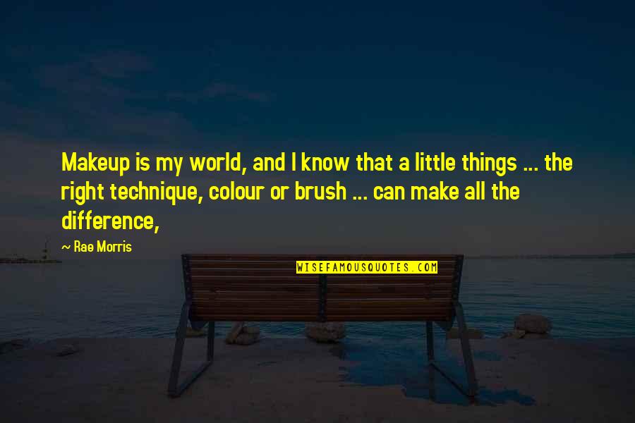 All The Little Things Quotes By Rae Morris: Makeup is my world, and I know that