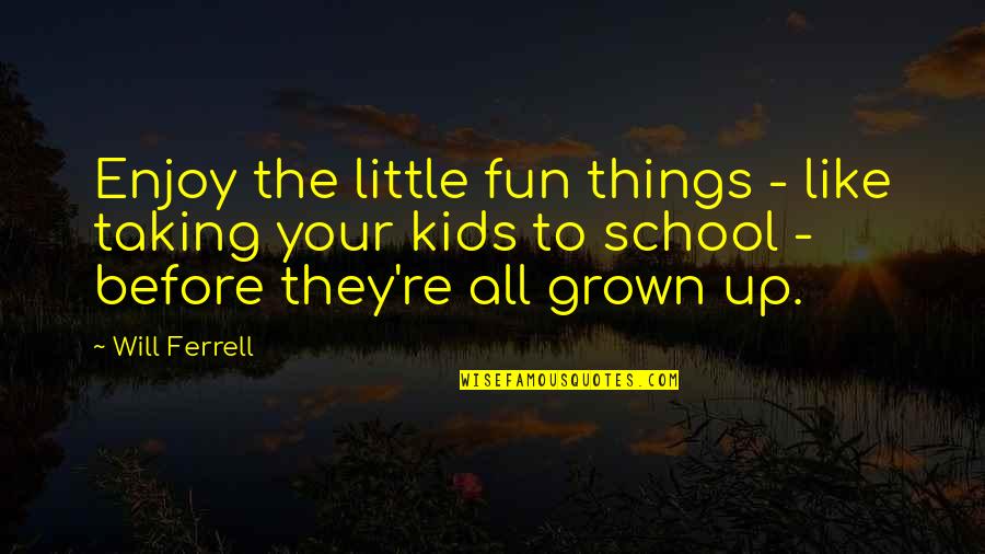 All The Little Things Quotes By Will Ferrell: Enjoy the little fun things - like taking