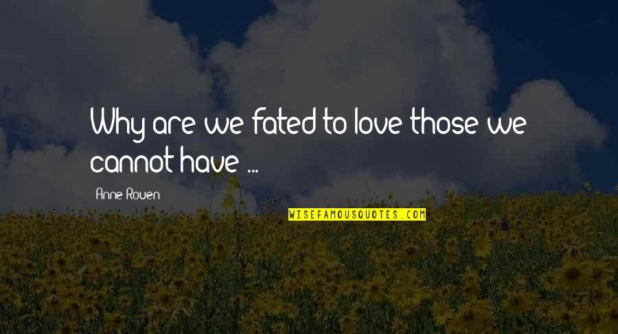 All The Love I Have For You Quotes By Anne Rouen: Why are we fated to love those we All The Love I Have For You Quotes By Anne Rouen: Why are we fated to love those we