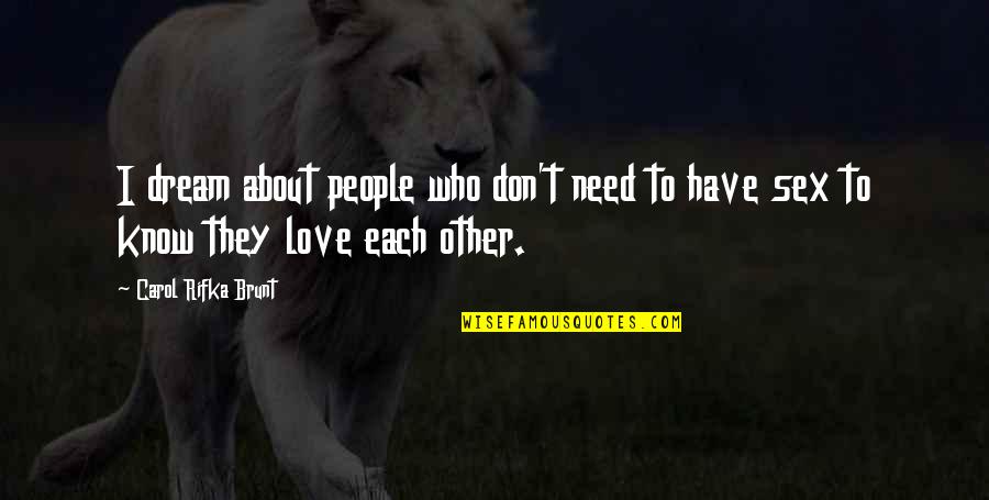 All The Love I Have For You Quotes By Carol Rifka Brunt: I dream about people who don't need to All The Love I Have For You Quotes By Carol Rifka Brunt: I dream about people who don't need to