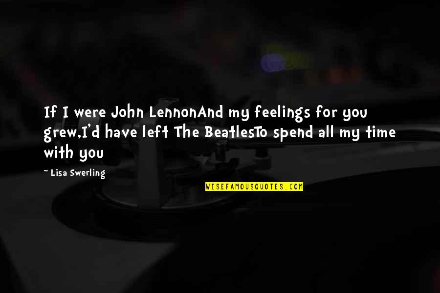 All The Love I Have For You Quotes By Lisa Swerling: If I were John LennonAnd my feelings for All The Love I Have For You Quotes By Lisa Swerling: If I were John LennonAnd my feelings for