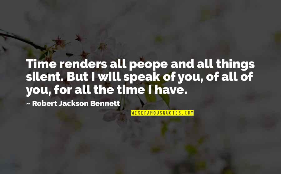 All The Love I Have For You Quotes By Robert Jackson Bennett: Time renders all peope and all things silent. All The Love I Have For You Quotes By Robert Jackson Bennett: Time renders all peope and all things silent.