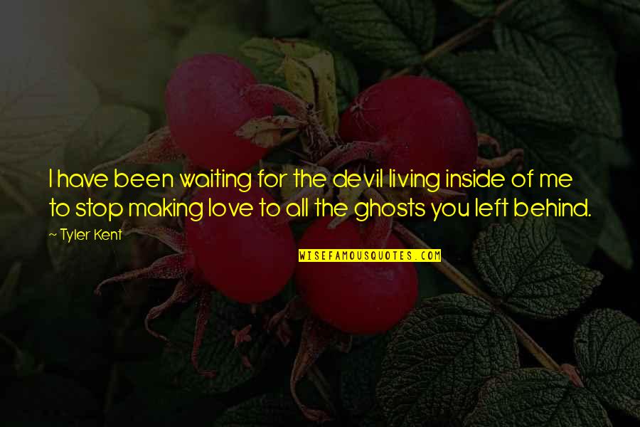 All The Love I Have For You Quotes By Tyler Kent: I have been waiting for the devil living All The Love I Have For You Quotes By Tyler Kent: I have been waiting for the devil living