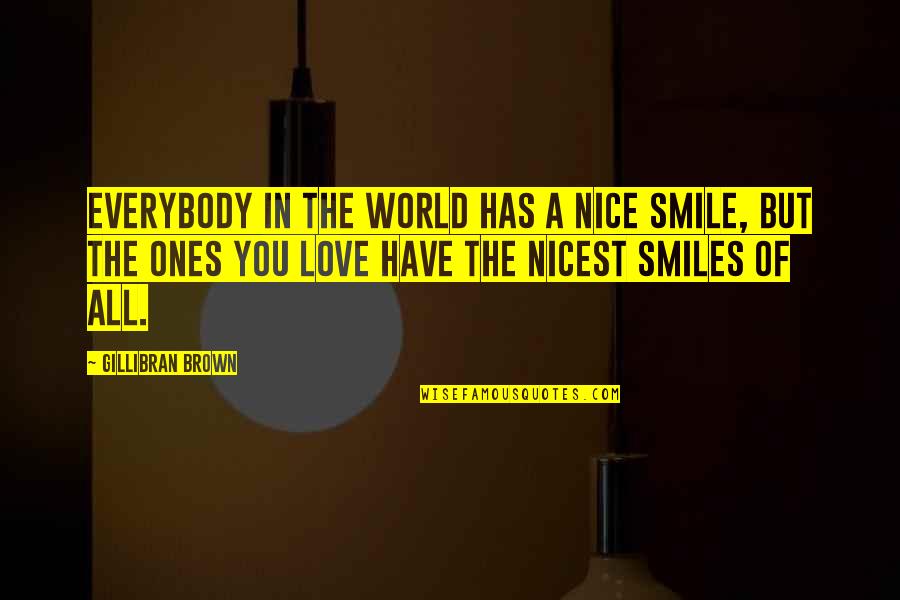All The Love In The World Quotes By Gillibran Brown: Everybody in the world has a nice smile,