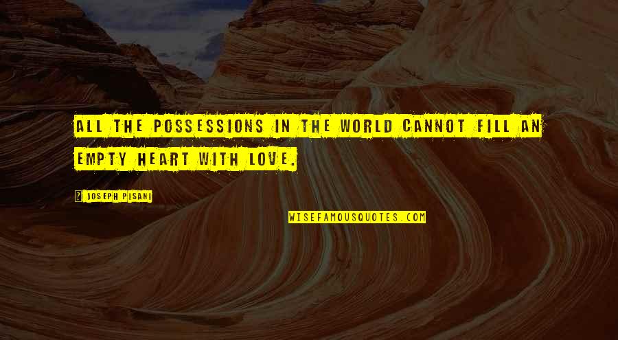 All The Love In The World Quotes By Joseph Pisani: All the possessions in the world cannot fill