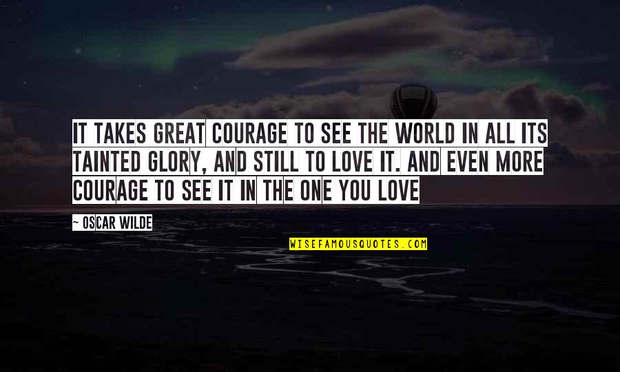 All The Love In The World Quotes By Oscar Wilde: It takes great courage to see the world