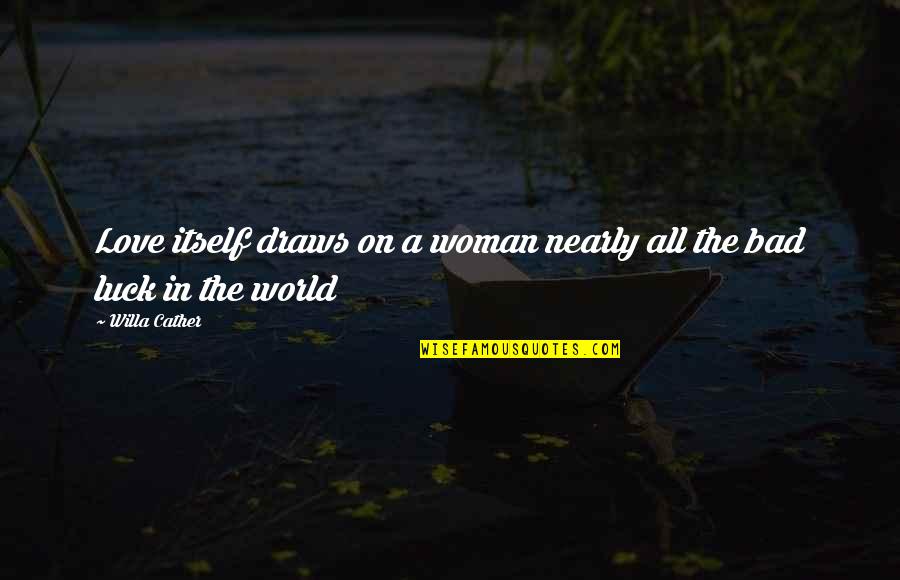 All The Love In The World Quotes By Willa Cather: Love itself draws on a woman nearly all