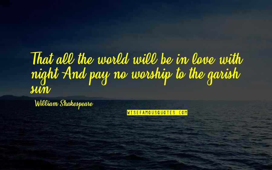 All The Love In The World Quotes By William Shakespeare: That all the world will be in love