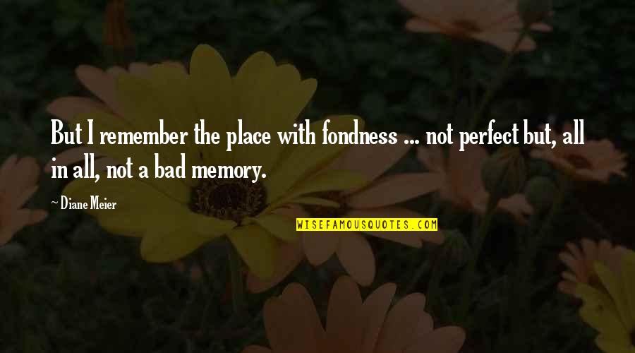 All The Memories Quotes By Diane Meier: But I remember the place with fondness ...