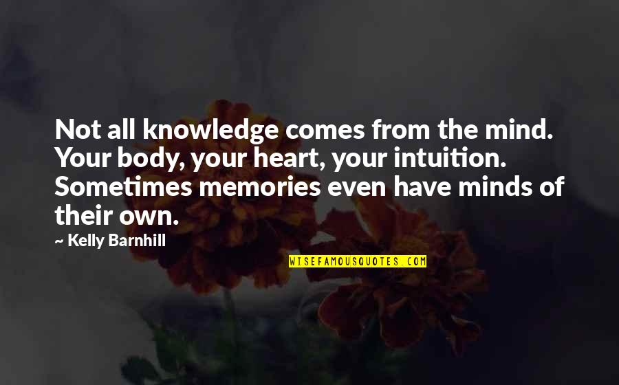 All The Memories Quotes By Kelly Barnhill: Not all knowledge comes from the mind. Your