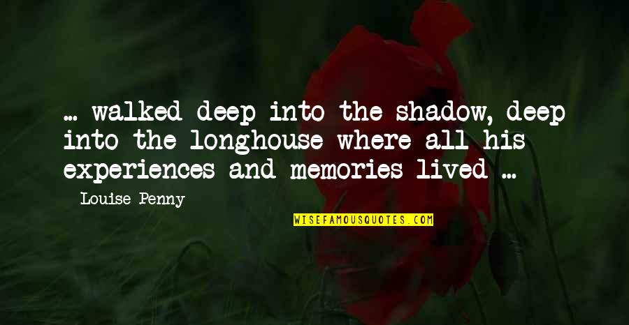 All The Memories Quotes By Louise Penny: ... walked deep into the shadow, deep into