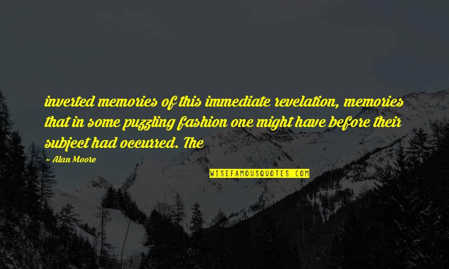 All The Memories We Had Quotes By Alan Moore: inverted memories of this immediate revelation, memories that All The Memories We Had Quotes By Alan Moore: inverted memories of this immediate revelation, memories that
