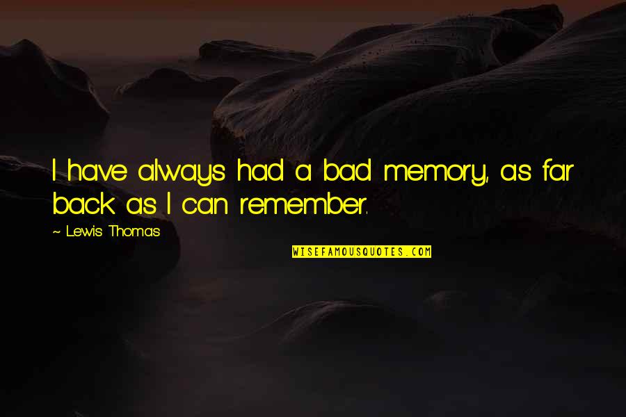 All The Memories We Had Quotes By Lewis Thomas: I have always had a bad memory, as