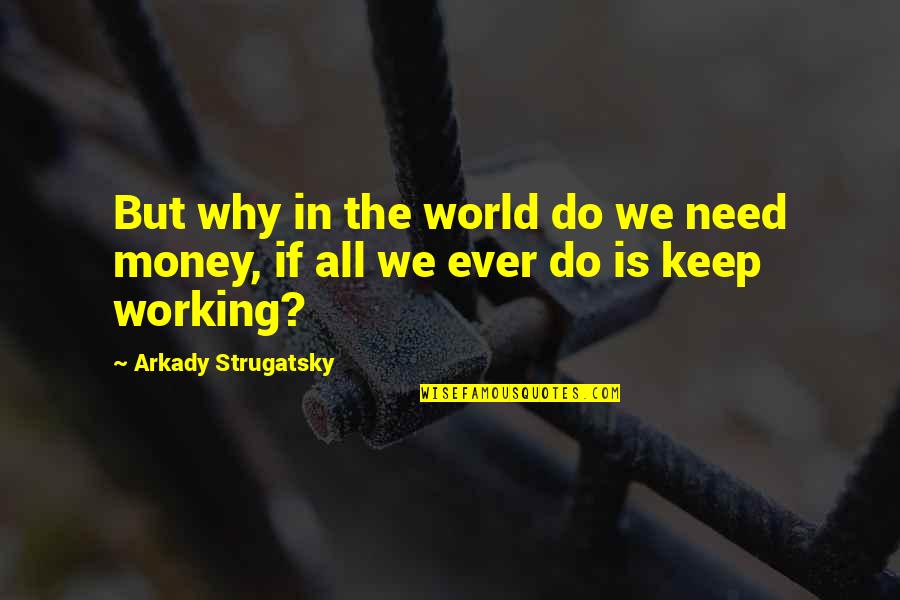 All The Money In The World Quotes By Arkady Strugatsky: But why in the world do we need