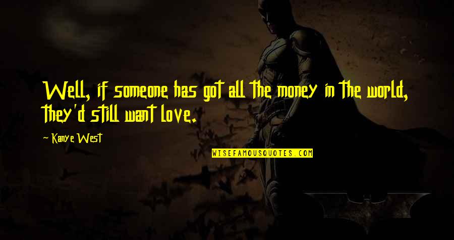 All The Money In The World Quotes By Kanye West: Well, if someone has got all the money