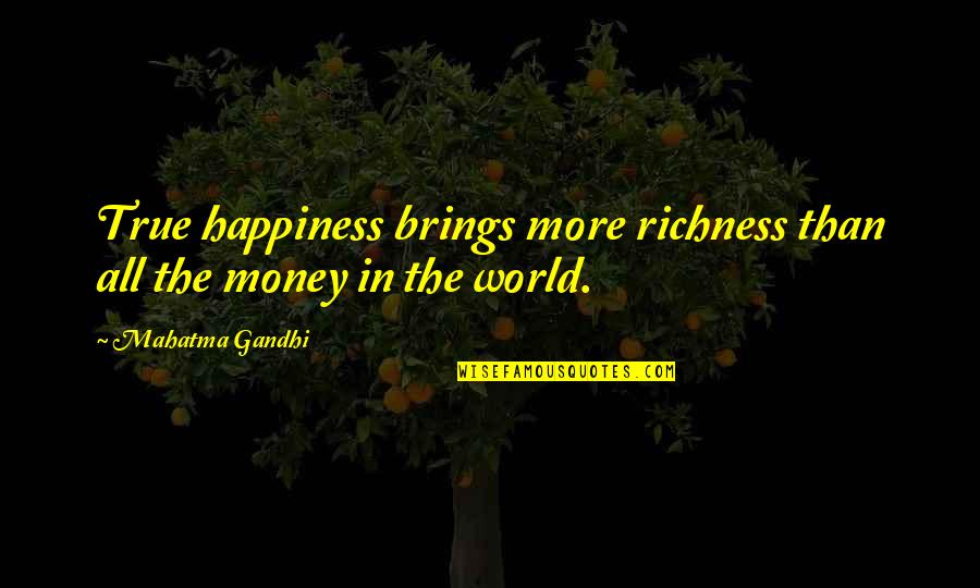 All The Money In The World Quotes By Mahatma Gandhi: True happiness brings more richness than all the