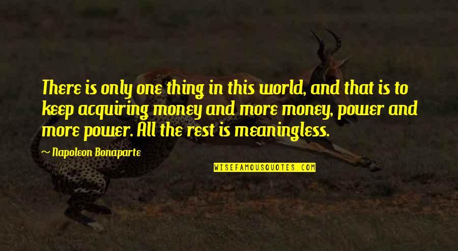 All The Money In The World Quotes By Napoleon Bonaparte: There is only one thing in this world,