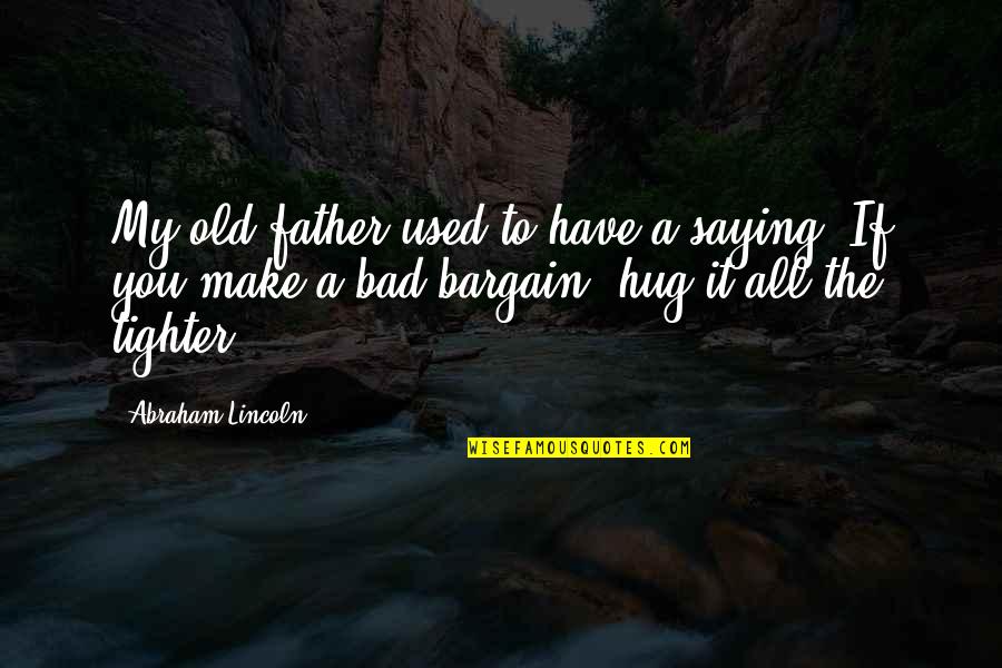 All The Old Quotes By Abraham Lincoln: My old father used to have a saying: