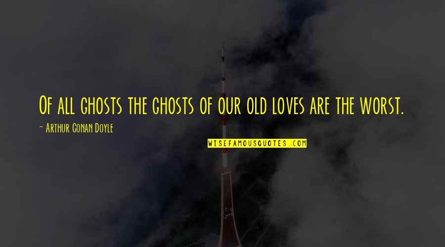 All The Old Quotes By Arthur Conan Doyle: Of all ghosts the ghosts of our old