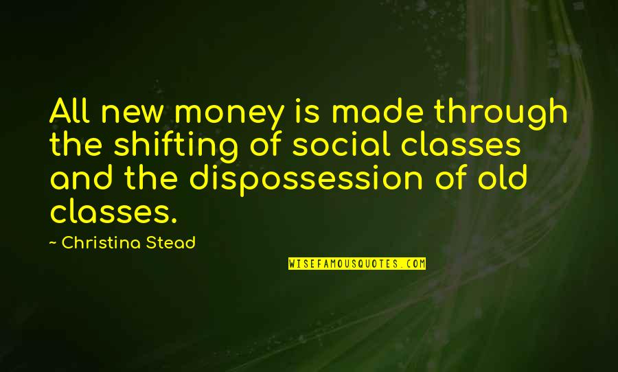 All The Old Quotes By Christina Stead: All new money is made through the shifting