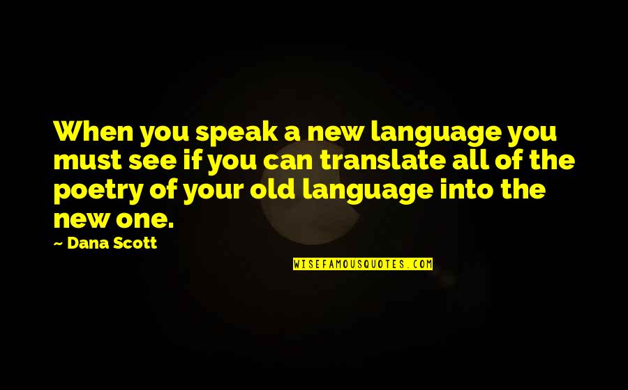 All The Old Quotes By Dana Scott: When you speak a new language you must