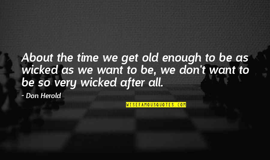 All The Old Quotes By Don Herold: About the time we get old enough to