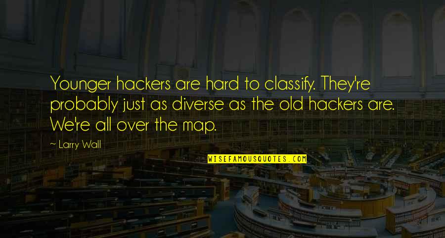 All The Old Quotes By Larry Wall: Younger hackers are hard to classify. They're probably