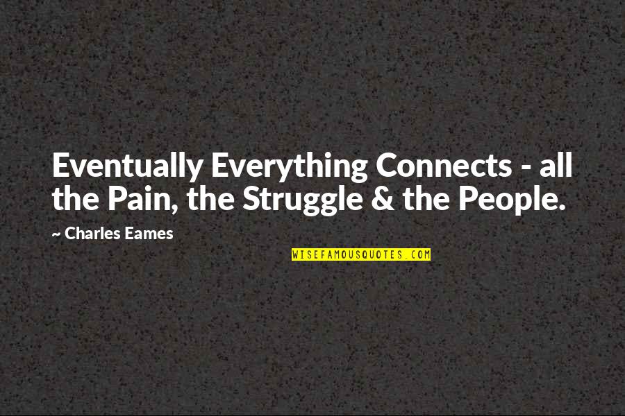 All The Pain Quotes By Charles Eames: Eventually Everything Connects - all the Pain, the