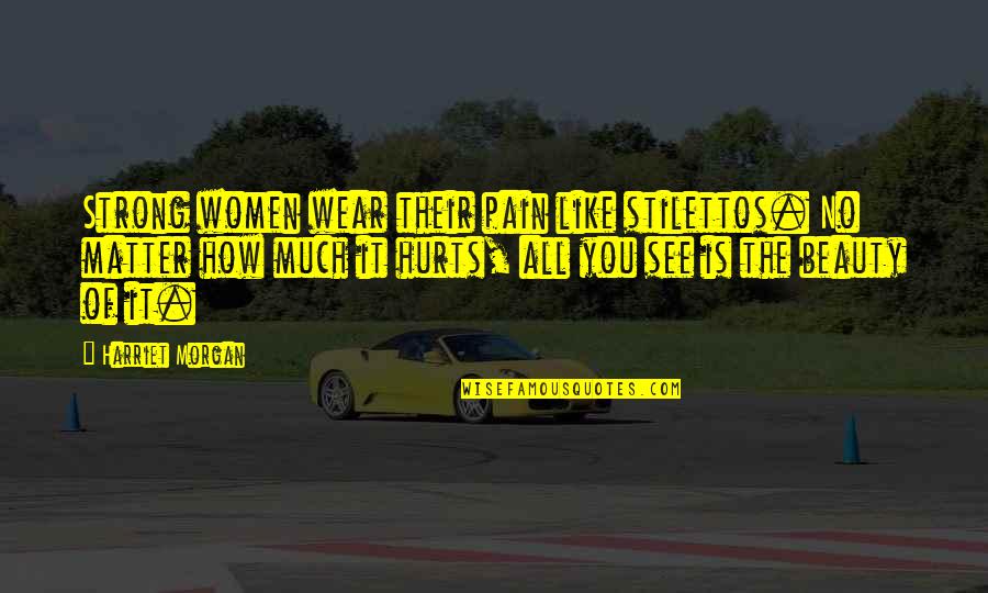 All The Pain Quotes By Harriet Morgan: Strong women wear their pain like stilettos. No All The Pain Quotes By Harriet Morgan: Strong women wear their pain like stilettos. No