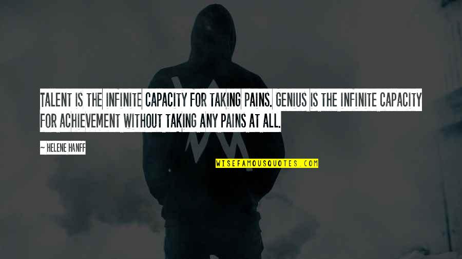 All The Pain Quotes By Helene Hanff: Talent is the infinite capacity for taking pains. All The Pain Quotes By Helene Hanff: Talent is the infinite capacity for taking pains.