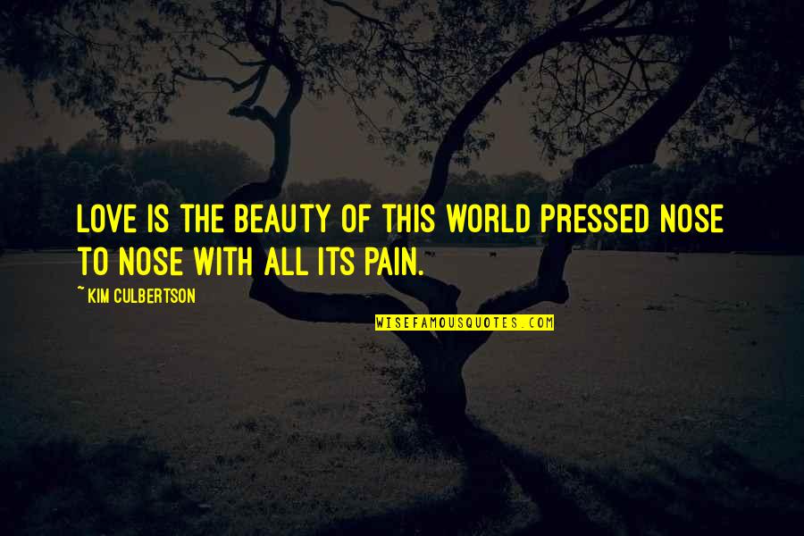 All The Pain Quotes By Kim Culbertson: Love is the beauty of this world pressed
