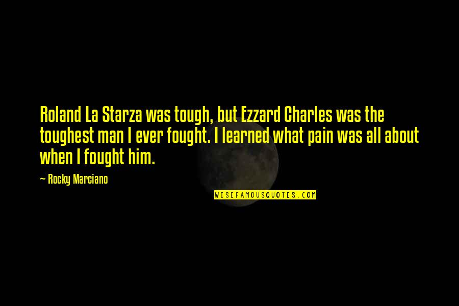 All The Pain Quotes By Rocky Marciano: Roland La Starza was tough, but Ezzard Charles All The Pain Quotes By Rocky Marciano: Roland La Starza was tough, but Ezzard Charles
