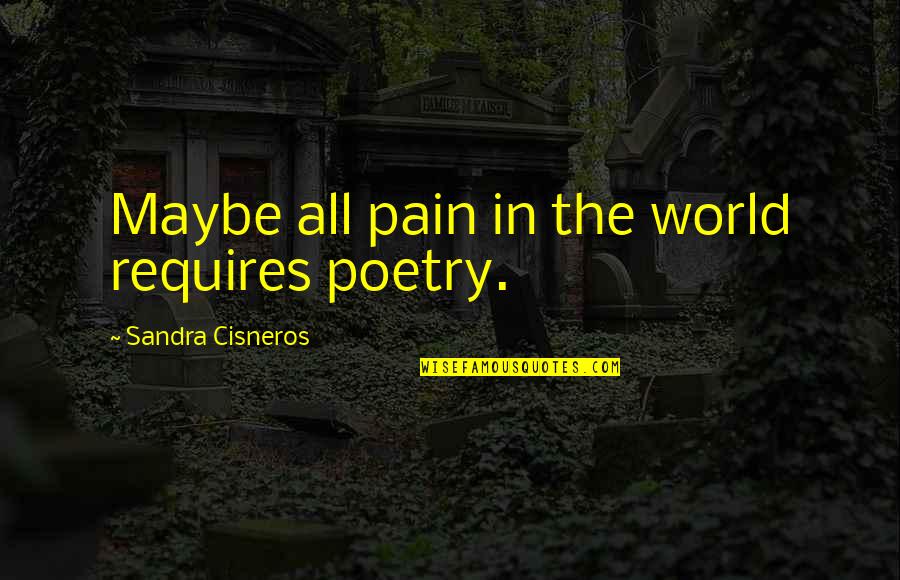 All The Pain Quotes By Sandra Cisneros: Maybe all pain in the world requires poetry. All The Pain Quotes By Sandra Cisneros: Maybe all pain in the world requires poetry.