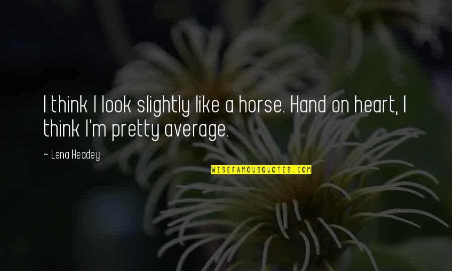 All The Pretty Horse Quotes By Lena Headey: I think I look slightly like a horse.