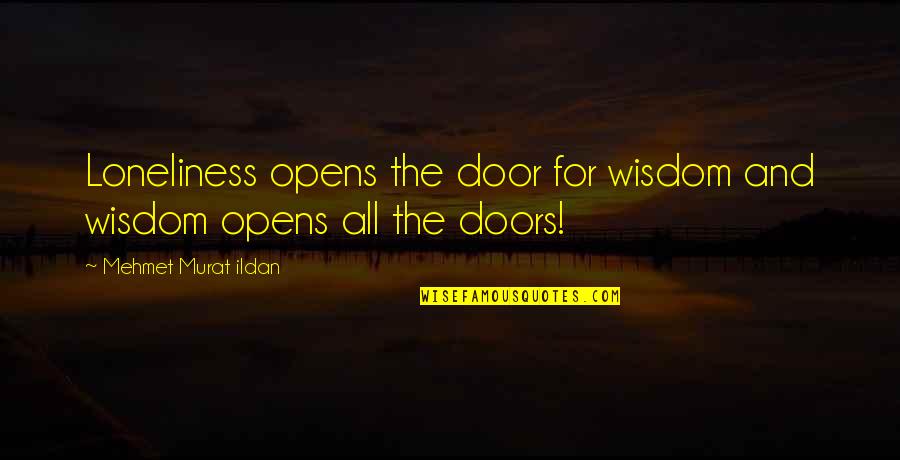 All The Quotes By Mehmet Murat Ildan: Loneliness opens the door for wisdom and wisdom