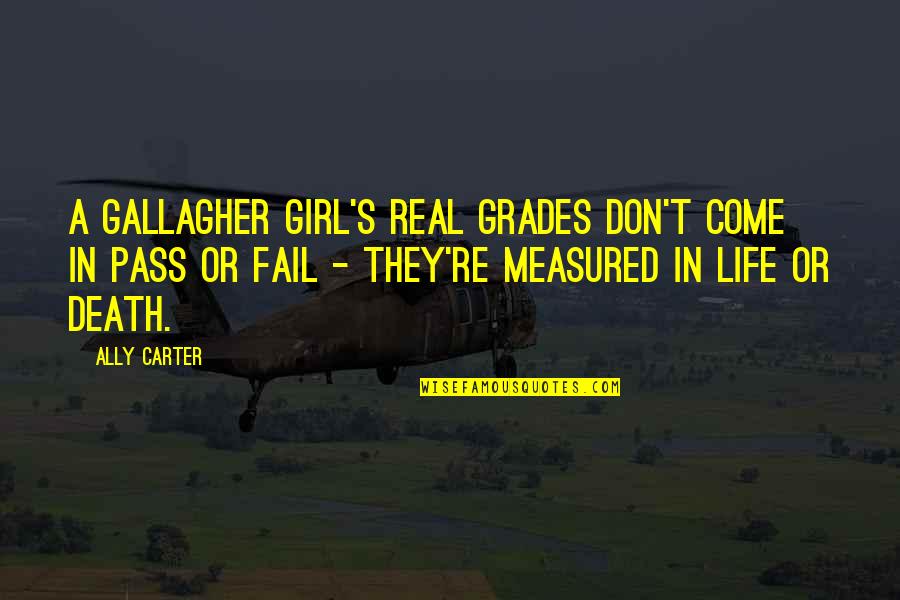 All The Real Girl Quotes By Ally Carter: A Gallagher Girl's real grades don't come in All The Real Girl Quotes By Ally Carter: A Gallagher Girl's real grades don't come in