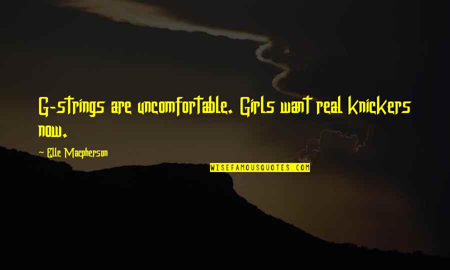 All The Real Girl Quotes By Elle Macpherson: G-strings are uncomfortable. Girls want real knickers now. All The Real Girl Quotes By Elle Macpherson: G-strings are uncomfortable. Girls want real knickers now.