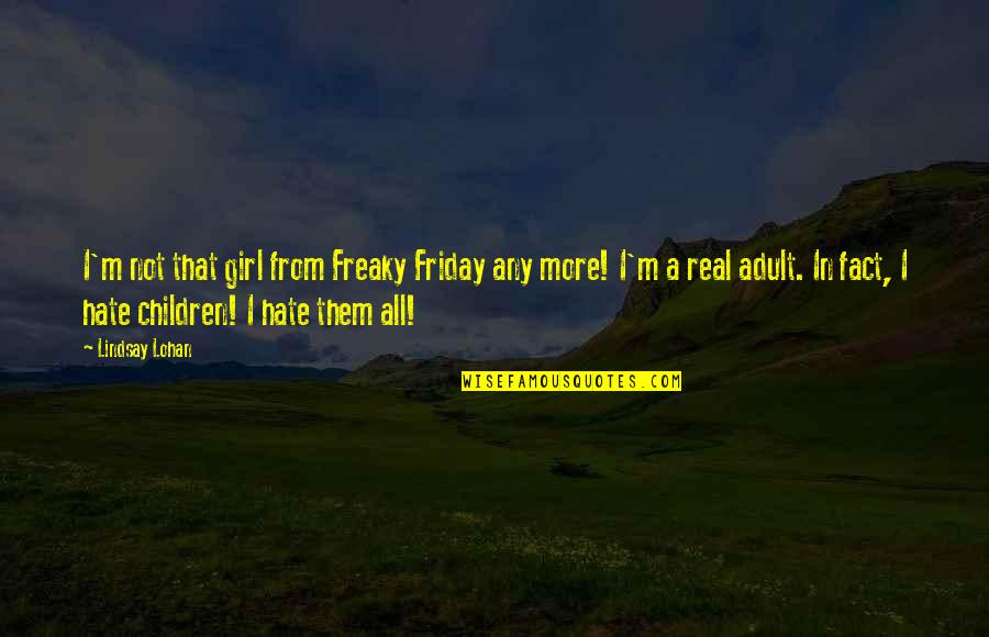 All The Real Girl Quotes By Lindsay Lohan: I'm not that girl from Freaky Friday any All The Real Girl Quotes By Lindsay Lohan: I'm not that girl from Freaky Friday any