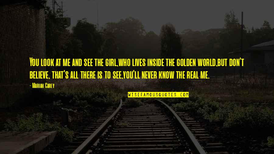 All The Real Girl Quotes By Mariah Carey: You look at me and see the girl,who All The Real Girl Quotes By Mariah Carey: You look at me and see the girl,who