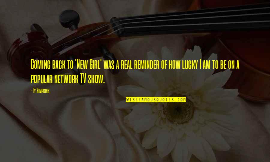 All The Real Girl Quotes By Ty Simpkins: Coming back to 'New Girl' was a real All The Real Girl Quotes By Ty Simpkins: Coming back to 'New Girl' was a real
