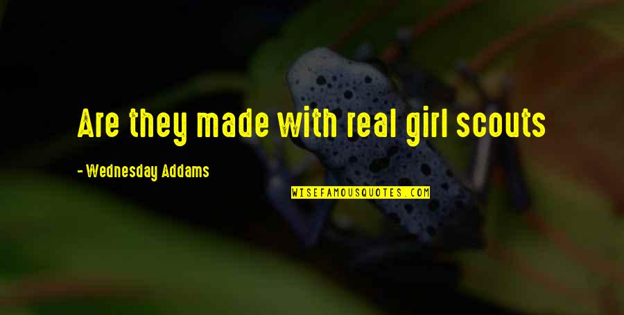 All The Real Girl Quotes By Wednesday Addams: Are they made with real girl scouts All The Real Girl Quotes By Wednesday Addams: Are they made with real girl scouts
