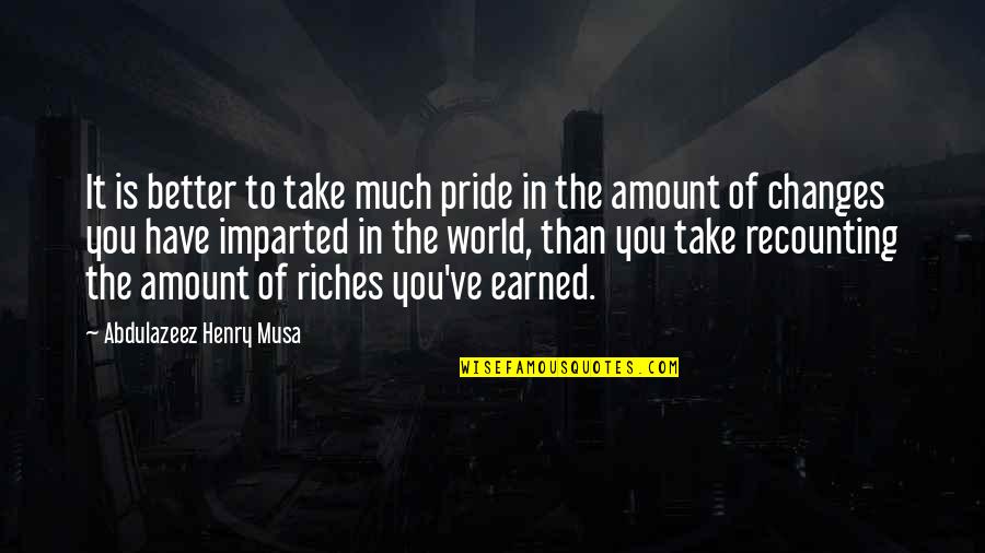 All The Riches In The World Quotes By Abdulazeez Henry Musa: It is better to take much pride in