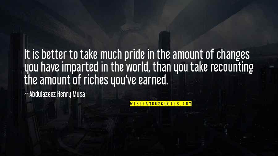 All The Riches In The World Quotes By Abdulazeez Henry Musa: It is better to take much pride in All The Riches In The World Quotes By Abdulazeez Henry Musa: It is better to take much pride in