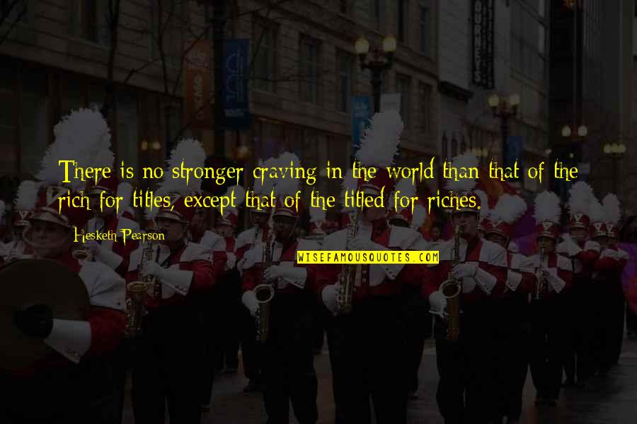 All The Riches In The World Quotes By Hesketh Pearson: There is no stronger craving in the world