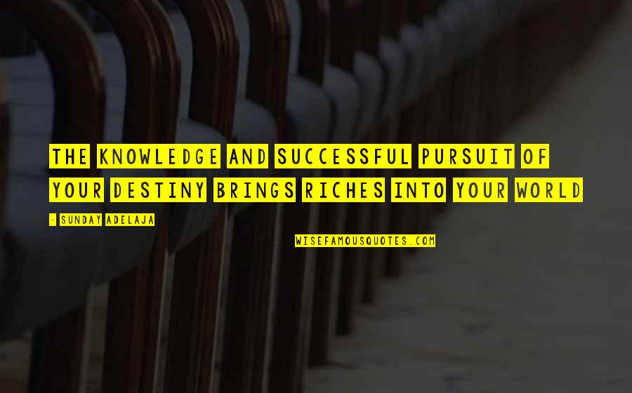 All The Riches In The World Quotes By Sunday Adelaja: The knowledge and successful pursuit of your destiny