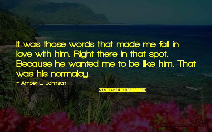 All The Right Words Quotes By Amber L. Johnson: It was those words that made me fall