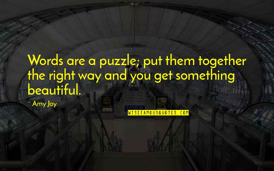 All The Right Words Quotes By Amy Joy: Words are a puzzle; put them together the