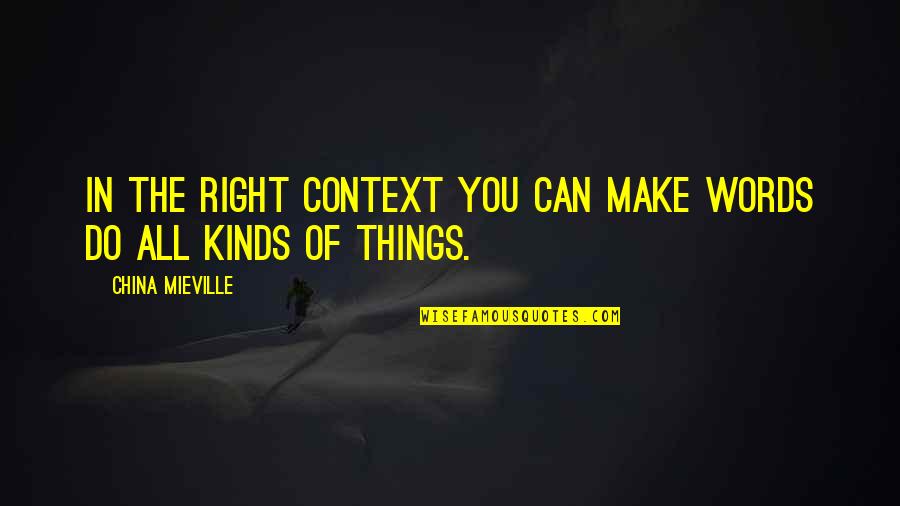 All The Right Words Quotes By China Mieville: In the right context you can make words